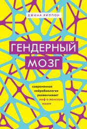 Гендерный мозг. Современная нейробиология развенчивает миф о женском мозге