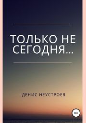 Только не сегодня…