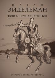 Твой восемнадцатый век. Открытия, бунты, перевороты