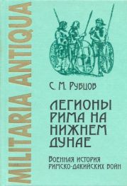 Легионы Рима на Нижнем Дунае. Военная история римско-дакийских войн (конец I – начало II века н. э.)