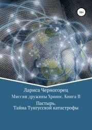 Миссии дружины Хронос. Книга II. Пастырь. Тайна Тунгусской катастрофы