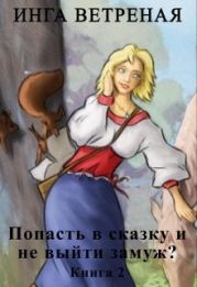 Попасть в сказку и не выйти замуж? Книга 2