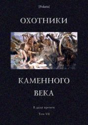 Охотники каменного века(В дали времен. Т. VII)