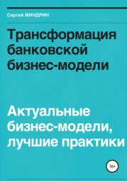 Трансформация банковской бизнес-модели. Актуальные бизнес-модели, лучшие практики