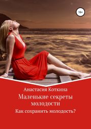 Маленькие секреты молодости. Как сохранить молодость?