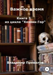 Важное время. Книга 3 из цикла Хозяин Гор