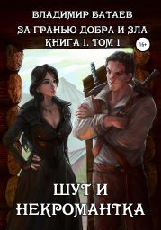 За гранью добра и зла. Книга 1. Том 1. Шут и Некромантка