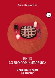 Вино со вкусом кипариса и вишневый пирог на закуску