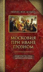 Московия при Иване Грозном. Свидетельства немца – царского опричника