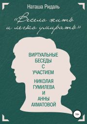 «Весело жить и легко умирать». Виртуальные беседы с участием Николая Гумилева и Анны Ахматовой