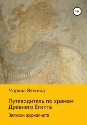 Путеводитель по храмам Древнего Египта. Записки журналиста