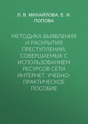 Методика выявления и раскрытия преступлений, совершаемых с использованием ресурсов сети Интернет. Учебно-практическое пособие