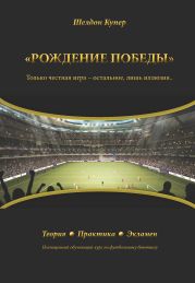 Рождение победы. Только честная игра – остальное лишь иллюзия…