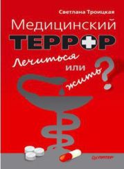 Медицинский террор. Лечиться или жить?