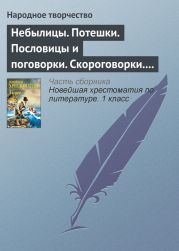 Небылицы. Потешки. Пословицы и поговорки. Скороговорки. Считалки