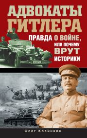 Адвокаты Гитлера. Правда о войне, или Почему врут историки