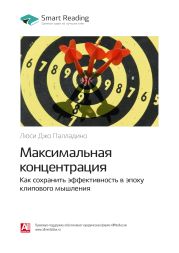 Люси Джо Палладино: Максимальная концентрация. Как сохранить эффективность в эпоху клипового мышления. Саммари