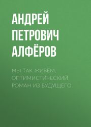 Мы так живём. Оптимистический роман из будущего