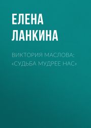 ВИКТОРИЯ МАСЛОВА: «СУДЬБА МУДРЕЕ НАС»