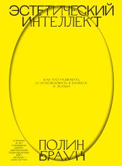 Эстетический интеллект. Как его развивать и использовать в бизнесе и жизни