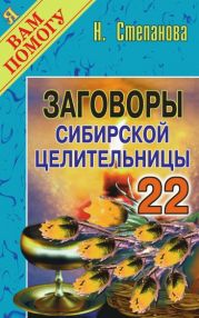 Заговоры сибирской целительницы. Выпуск 22