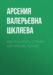 Как покорить Страхи? 100 мягких техник