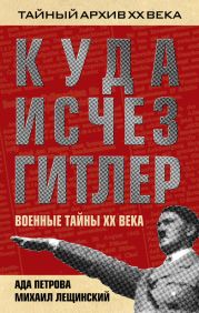 Куда исчез Гитлер, или Военные тайны ХХ века