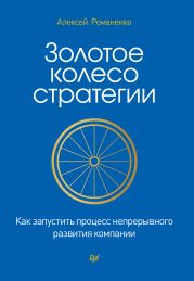 Золотое колесо стратегии. Как запустить процесс непрерывного развития компании