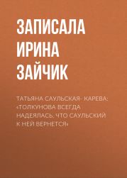 ТАТЬЯНА САУЛЬСКАЯ- КАРЕВА: «ТОЛКУНОВА ВСЕГДА НАДЕЯЛАСЬ, ЧТО САУЛЬСКИЙ К НЕЙ ВЕРНЕТСЯ»