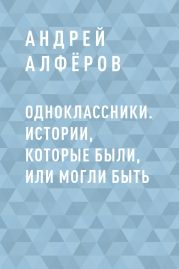 Одноклассники. Истории, которые были, или могли быть