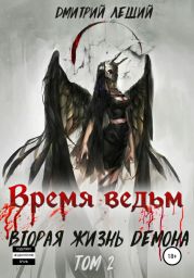 Время ведьм. Вторая жизнь демона. Том 2