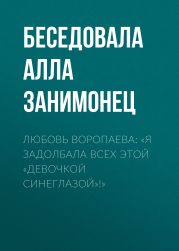 ЛЮБОВЬ ВОРОПАЕВА: «Я ЗАДОЛБАЛА ВСЕХ ЭТОЙ „ДЕВОЧКОЙ СИНЕГЛАЗОЙ“!»