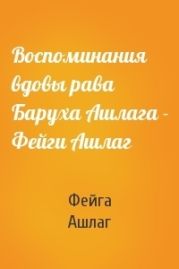 Воспоминания вдовы рава Баруха Ашлага – Фейги Ашлаг