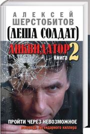 Ликвидатор. Книга вторая. Пройти через невозможное. Исповедь легендарного киллера