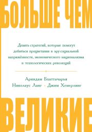 Больше чем великие. Девять стратегий, которые помогут добиться процветания в эру социальной напряжённости, экономического национализма и технологических революций