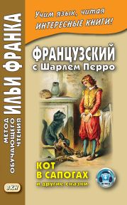 Французский с Шарлем Перро. Кот в сапогах и другие сказки (из сборника «Сказки матушки Гусыни») / Charles Perrault. Contes de ma M?re l’Oye