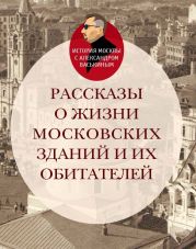 Рассказы о жизни московских зданий и их обитателей