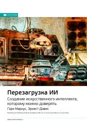 Ключевые идеи книги: Перезагрузка ИИ. Создание искусственного интеллекта, которому можно доверять. Гэри Маркус, Эрнест Дэвис