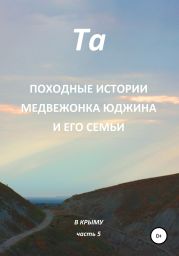 Походные истории медвежонка Юджина и его семьи. В Крыму. Часть 5