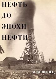 Нефть до эпохи нефти. История чёрного золота до начала XX века