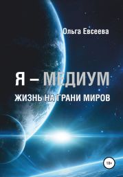 Я – Медиум. Жизнь на грани Миров