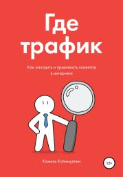 Где трафик. Как находить и привлекать клиентов в интернете