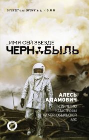 …Имя сей звезде Чернобыль. К 35-летию катастрофы на Чернобыльской АЭС