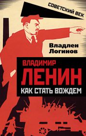 Владимир Ленин. Как стать вождем