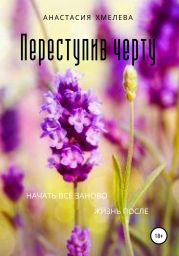 Переступив черту. Жизнь после. Начать все заново