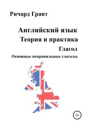 Английский язык. Теория и практика. Глагол. Основные неправильные глаголы