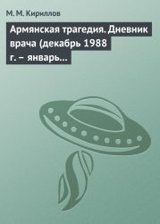 Армянская трагедия. Дневник врача (декабрь 1988 г. – январь 1989 г.)