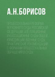 Процессуальная реформа Верховного суда Российской Федерации. Апелляционные и кассационные суды общей юрисдикции, военные суды. Практические рекомендации с формами процессуальных обращений в суды