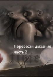 Перевести Дыхание. Часть 2