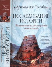 Исследование истории. Том I. Возникновение, рост и распад цивилизаций